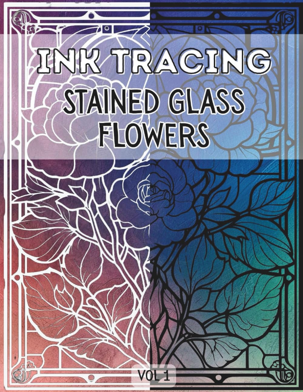 Ink Tracing Stained Glass Flowers : Meditative, Fun & Easy Tracing Book for Adults, Relaxing Patterns for Releasing Stress, and Mindful Creativity Vol 1 (Ink Tracing Flowers)