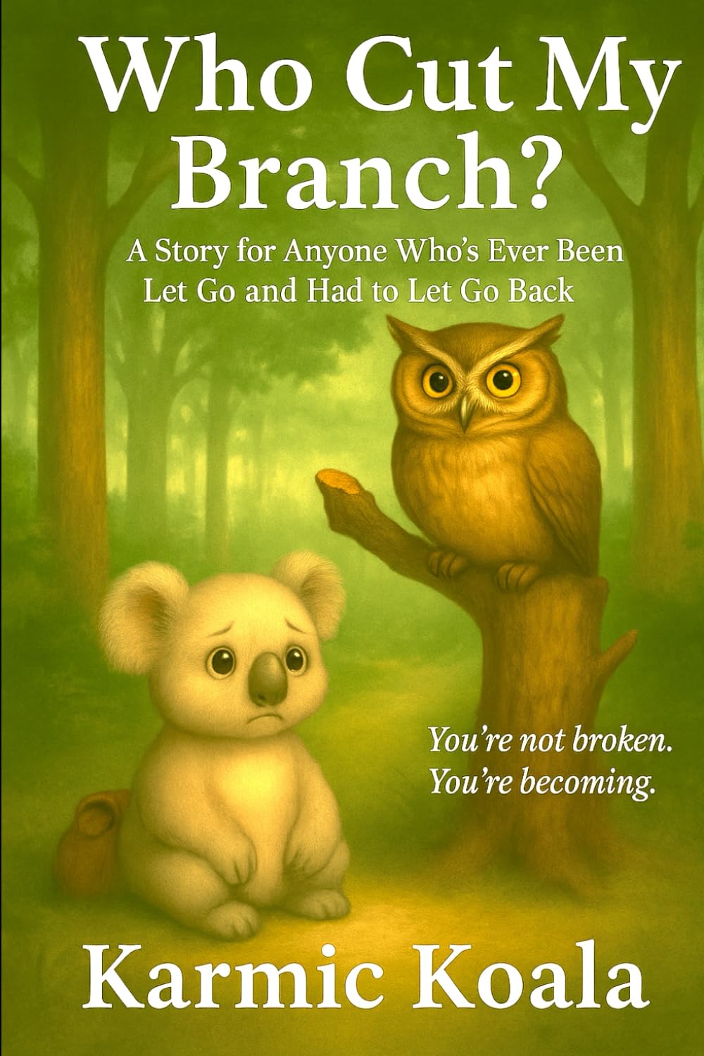 Who Cut My Branch?: A Story for Anyone Who’s Ever Been Let Go and Had to Let Go Back