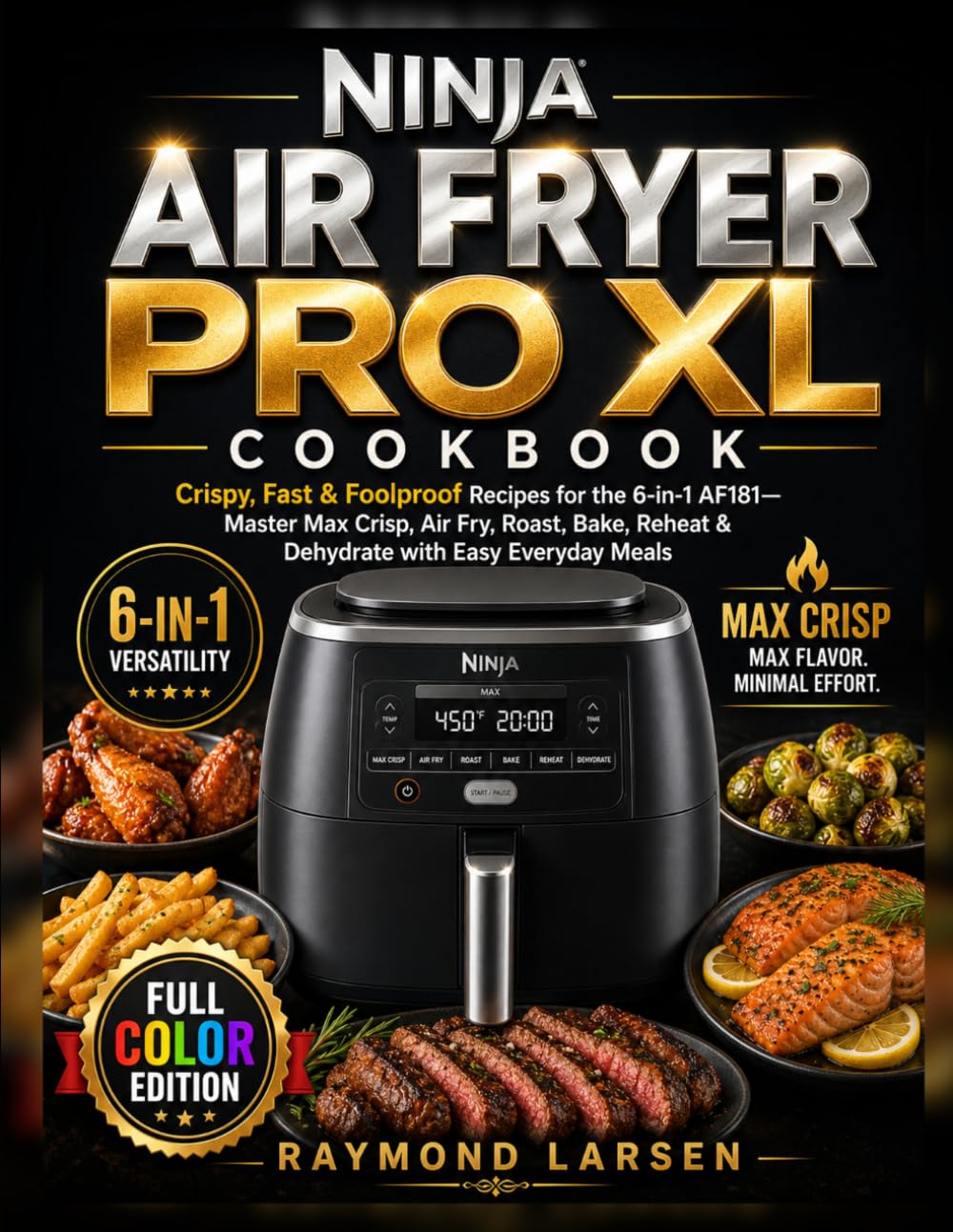 Ninja Air Fryer Pro XL Cookbook: Crispy, Fast & Foolproof Recipes for the 6-in-1 AF181—Master Max Crisp, Air Fry, Roast, Bake, Reheat & Dehydrate with Easy Everyday Meals