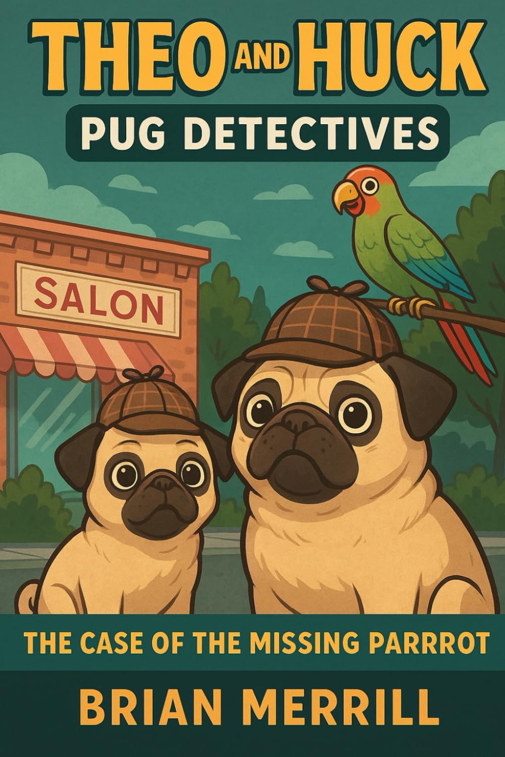 Theo and Huck: Pug Detectives Book 1: The Case of the Missing Parrot