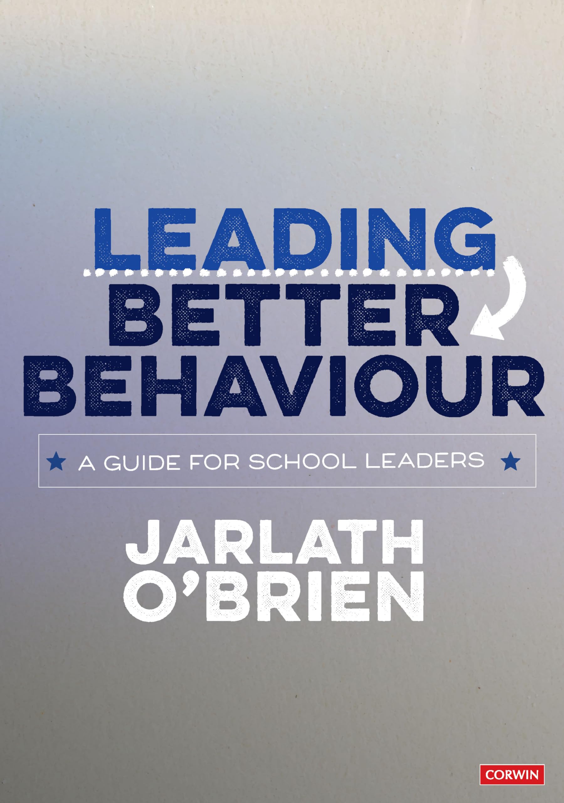 Leading Better Behaviour: A Guide for School Leaders... - O?Brien, Jarlath