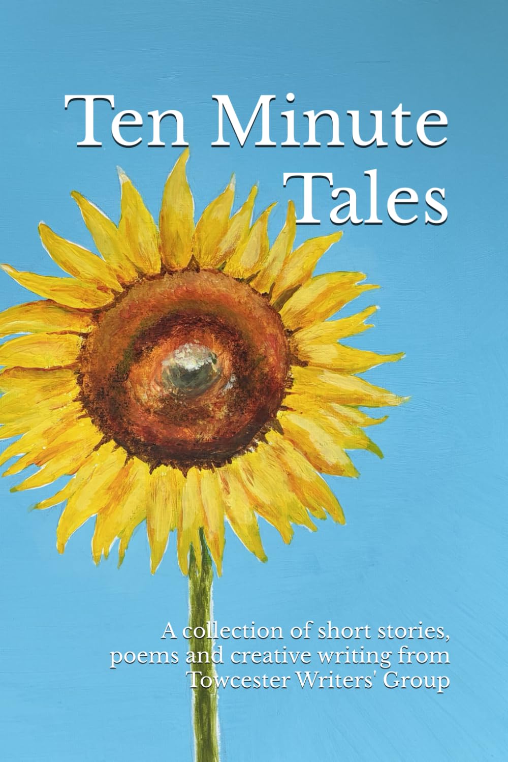 Ten Minute Tales: A collection of short stories and poems from Towcester Writers' Group