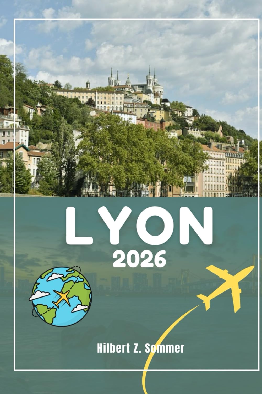 LYON TRAVEL GUIDE: Discover Lyon’s Must-See Attractions, Hidden Gems, Culture, Nightlife & Outdoor Activities. Practical Tips and Local Insights