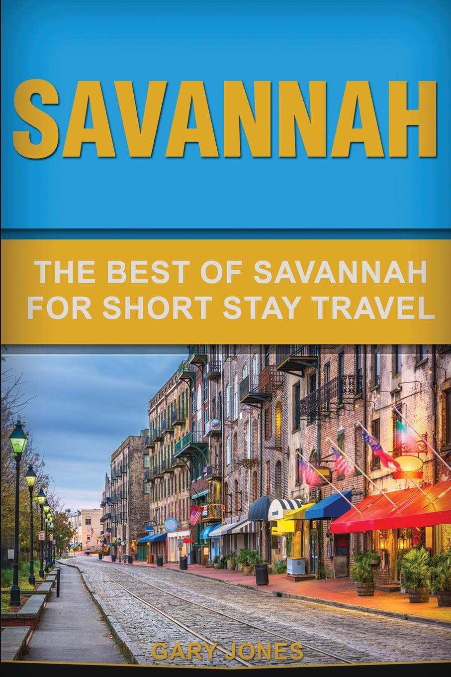 Savannah: The Best Of Savannah For Short Stay Travel: 38 (Short Stay Travel - City Guides)