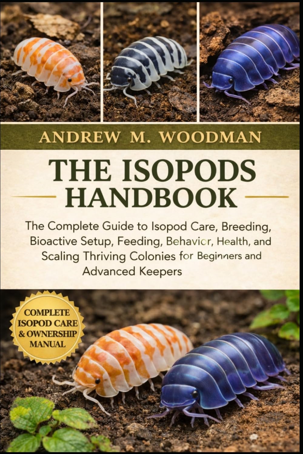 THE ISOPODS HANDBOOK: The Complete Guide to Isopod Care, Breeding, Bioactive Setup, Feeding, Behavior, Health, and Scaling Thriving Colonies for Beginners and Advanced Keepers