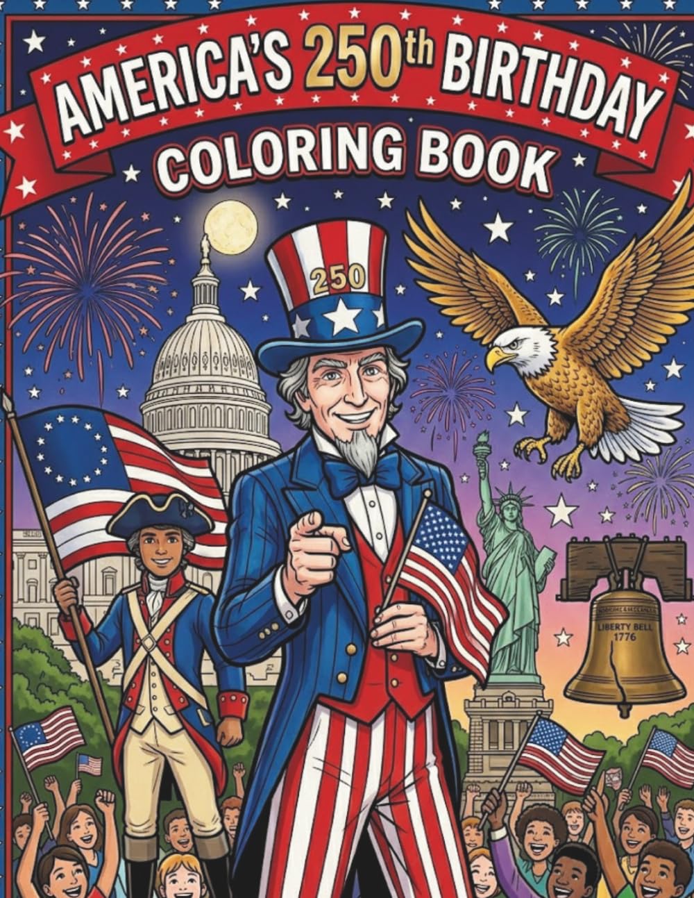 America's 250th Birthday Coloring Book: Educational American History Coloring Pages for kids - Explore Famous USA Landmarks, Patriotic Symbols, and Independence Day Celebrations