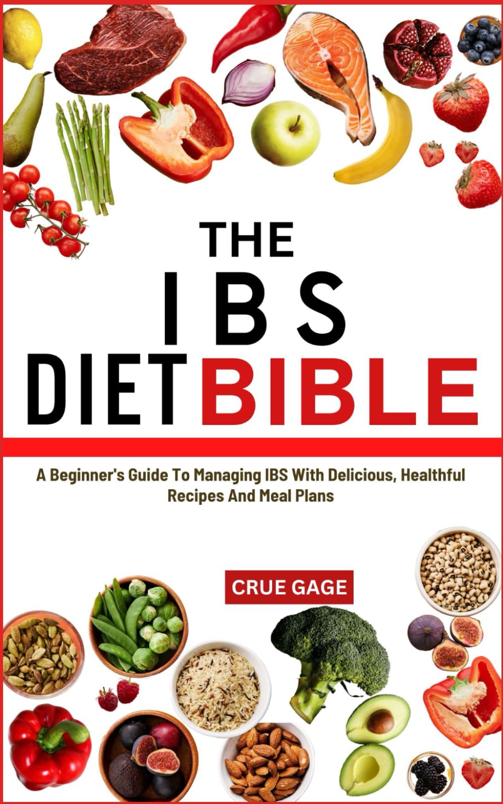 THE IBS DIET BIBLE: A Beginner's Guide To Managing IBS With Delicious, Healthful Recipes And Meal Plans