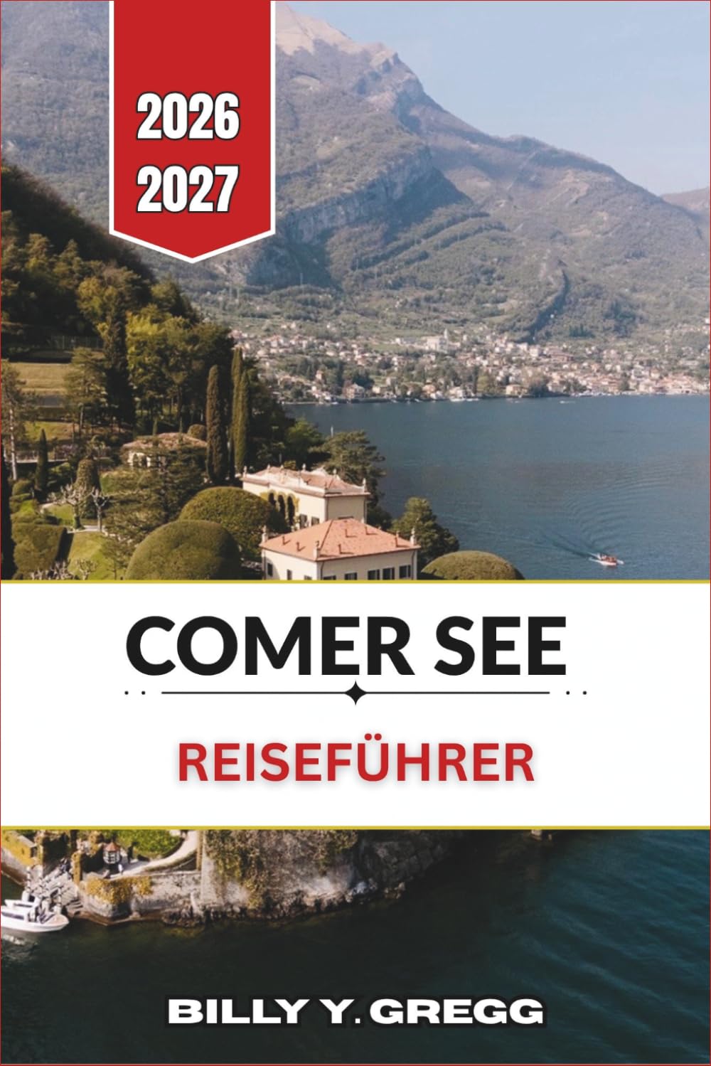 Comer See Reiseführer 2026–2027: Bellagio, Varenna, Menaggio, nahegelegene Dörfer, Reiserouten, Fähren, Villen, Gärten, Restaurants und praktische Planung