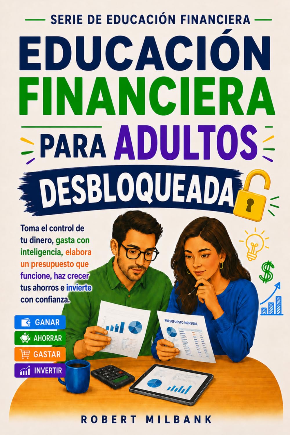 Educación Financiera para Adultos Desbloqueada: Toma el control de tu dinero, gasta con inteligencia, elabora un presupuesto que funcione, haz crecer ... de Educación Financiera) (Spanish Edition)