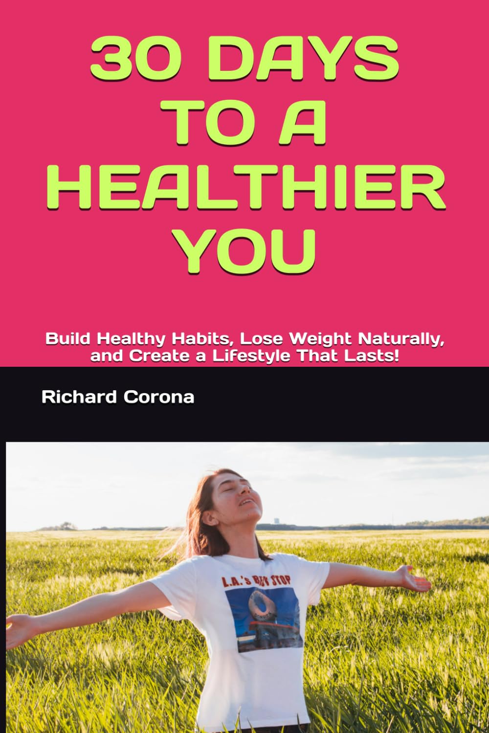 30 DAYS TO A HEALTHIER YOU: Build Healthy Habits, Lose Weight Naturally, and Create a Lifestyle That Lasts!