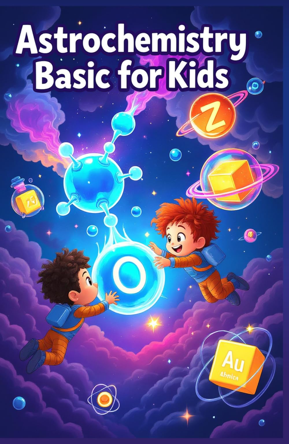 Astrochemistry Basic for Kids: Discover Molecules, Stars, Planets, and the Chemistry of Outer Space for Young Scientists Ages 8–12 (Chemistry Book For Kids)