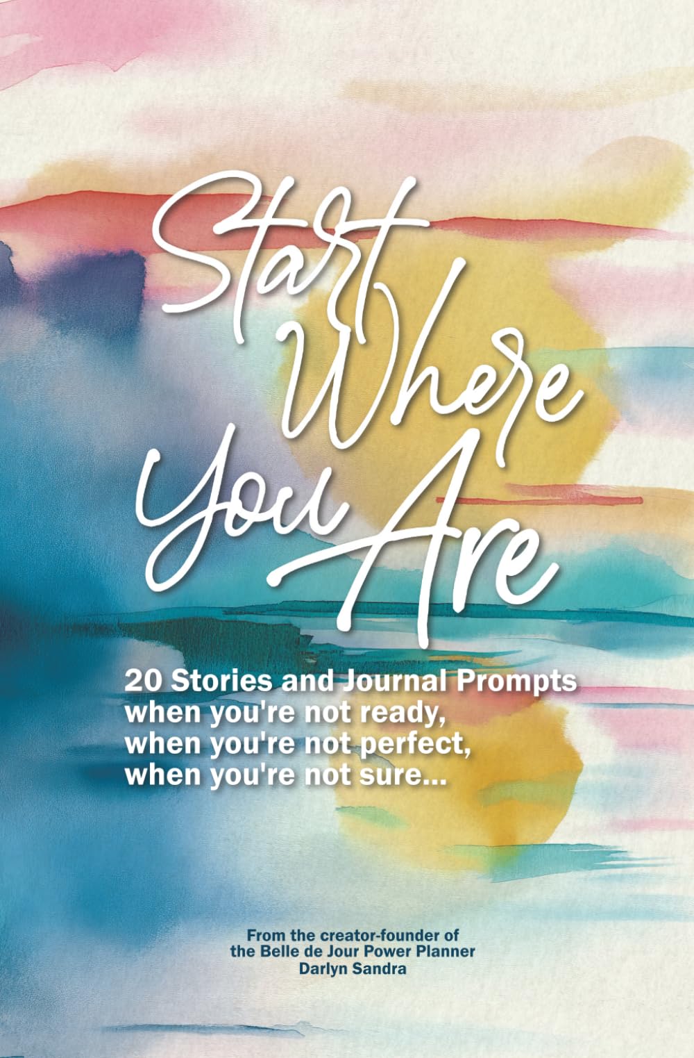 Start Where You Are: 20 Stories and Journal Prompts when you're not ready, when you're not perfect, when you're not sure...