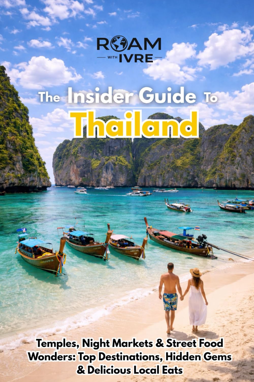 Roam with Ivre: The Insider Guide to Thailand: Temples, Night Markets & Street Food Wonders: Top Destinations, Hidden Gems & Delicious Local Eats