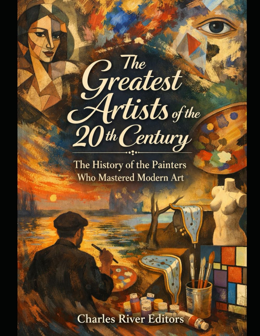 The Greatest Artists of the 20th Century: The History of the Painters Who Mastered Modern Art