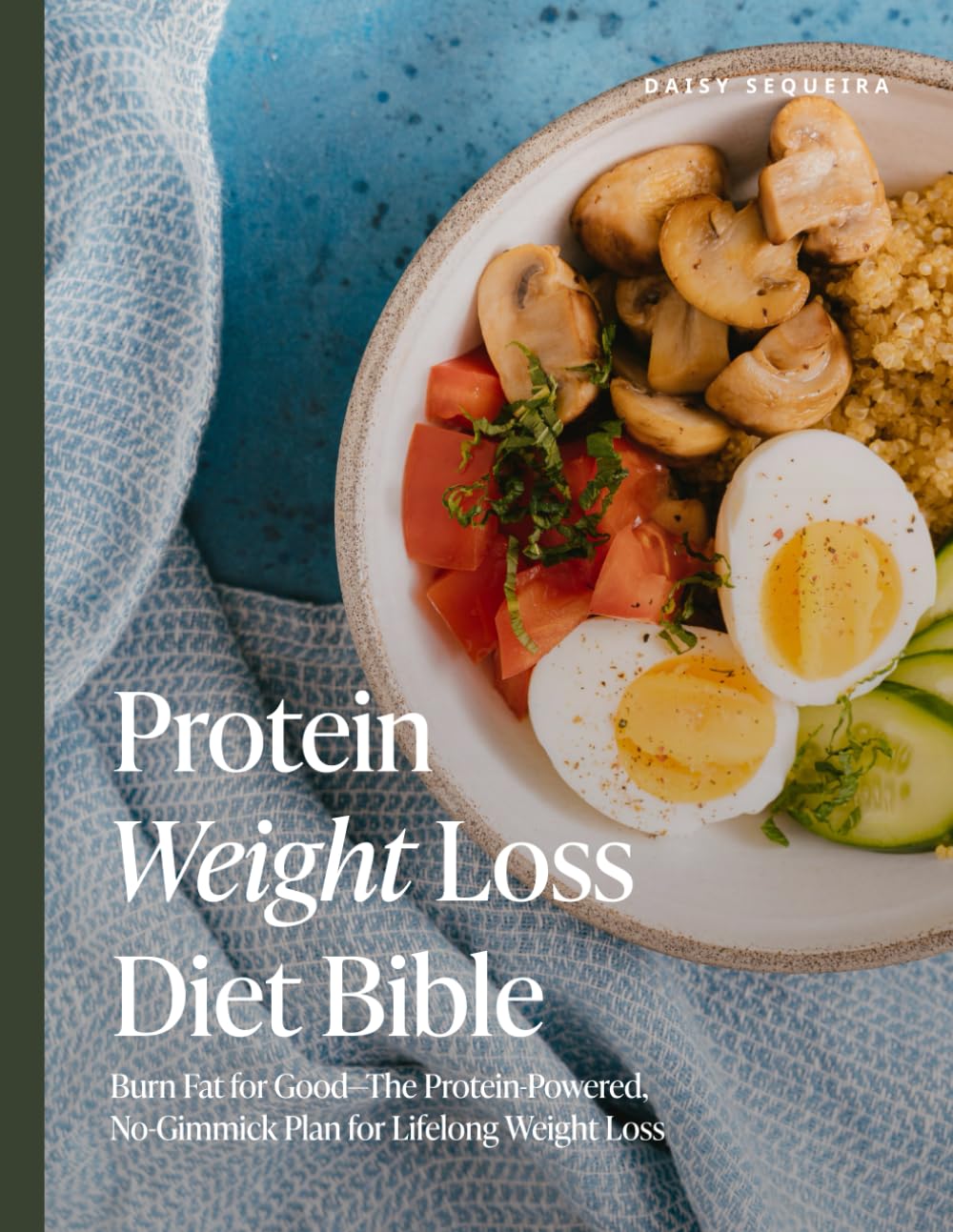 Protein Weight Loss Diet Bible: Burn Fat for Good—The Protein-Powered, No-Gimmick Plan for Lifelong Weight Loss