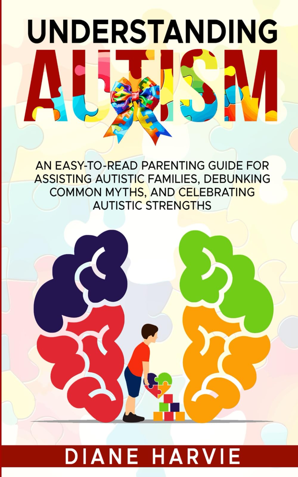 Understanding Autism: An easy to read parenting guide to assist autistic families, debunking common myths and celebrating autistic strengths