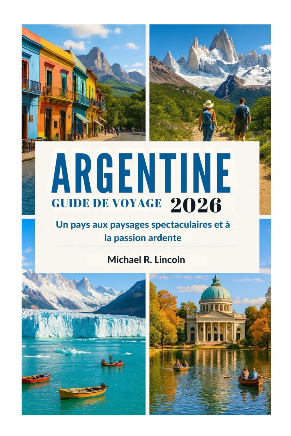 GUIDE DE VOYAGE EN ARGENTINE 2026: Un pays aux paysages spectaculaires et à la passion ardente