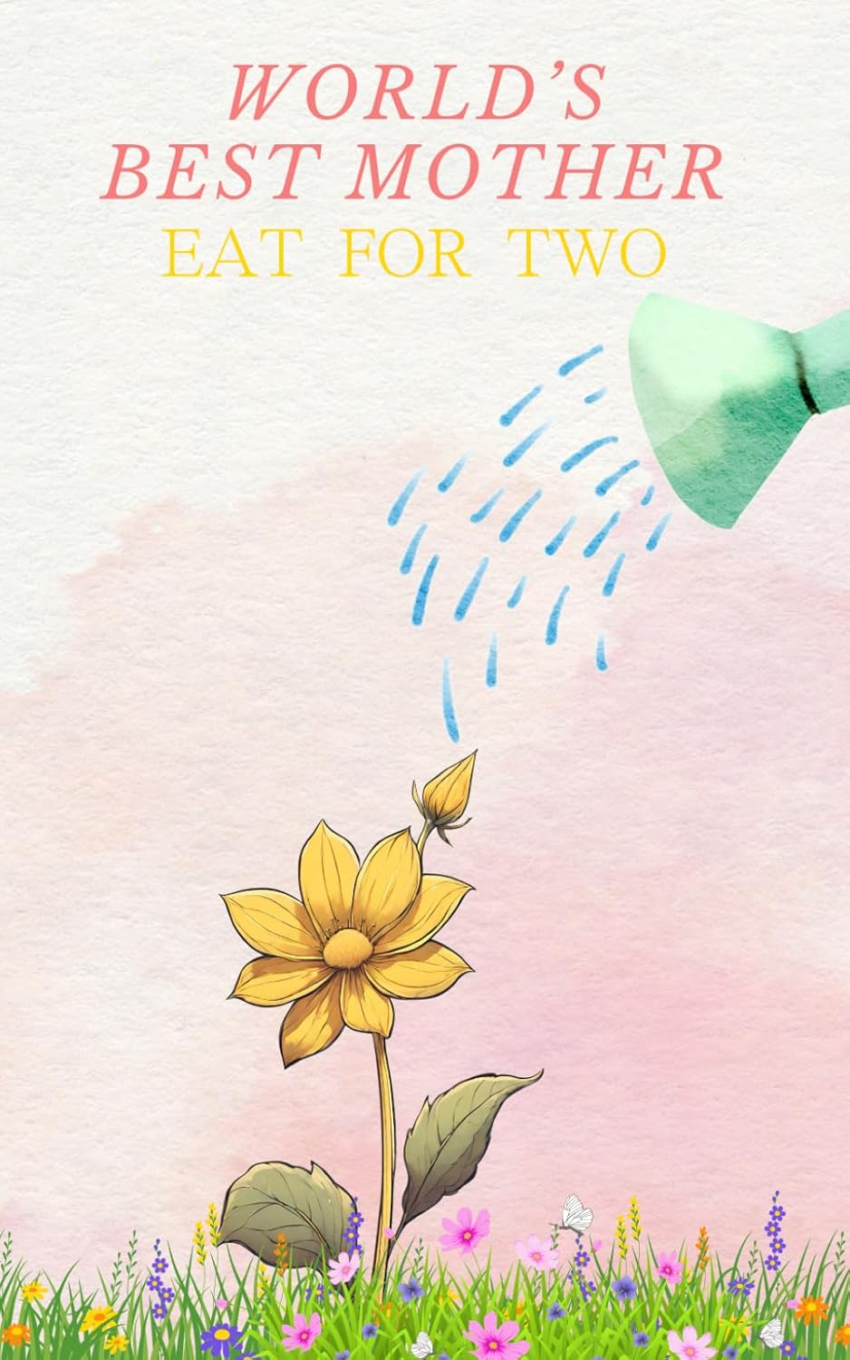 World’s Best Mother: Eat for Two | A Proven, Simple Guide How to Eat Good and Healthy when Pregnant | Prenatal, Postpartum and Pregnancy Preparation ... Book | Planning Your Meals Was Never Easier