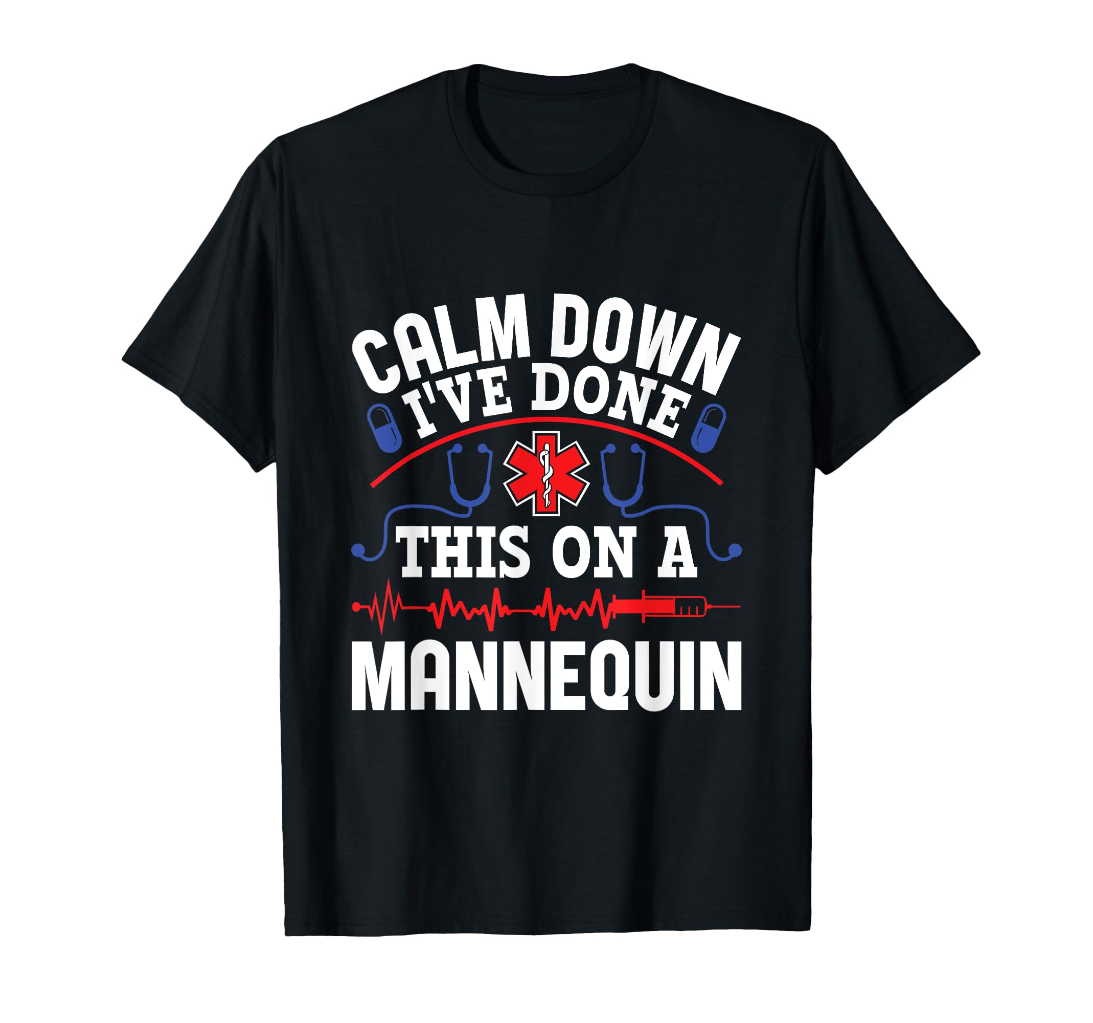Gifts for EMTs & ParamedicCalm Down I've Done This On A Mannequin - EMT Paramedic EMS T-Shirt