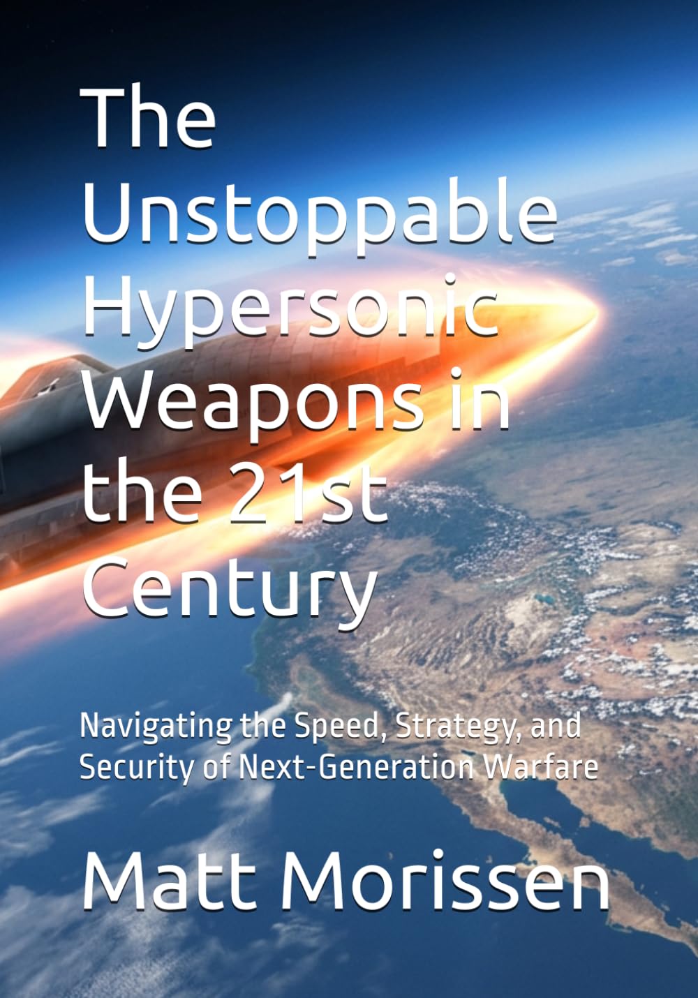 The Unstoppable Hypersonic Weapons in the 21st Century: Navigating the Speed, Strategy, and Security of Next-Generation Warfare