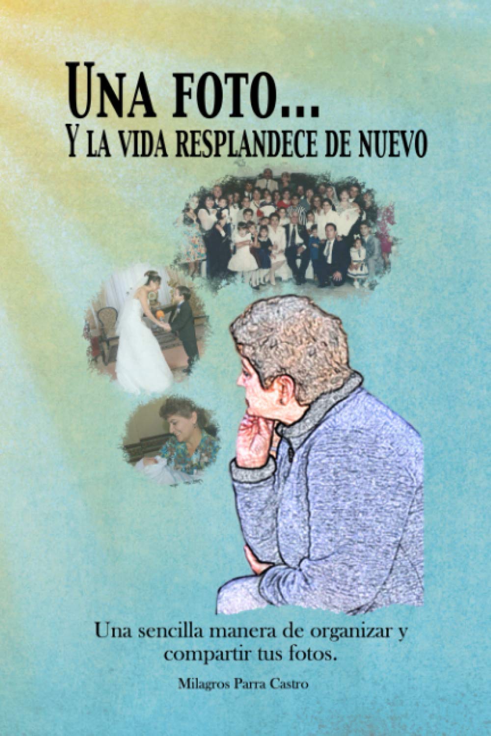 Una foto... Y la vida resplandece de nuevo: Una sencilla manera de organizar y compartir tus fotos