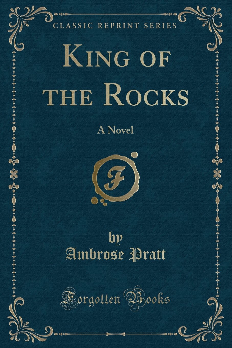 King of the Rocks: A Novel (Classic Reprint)