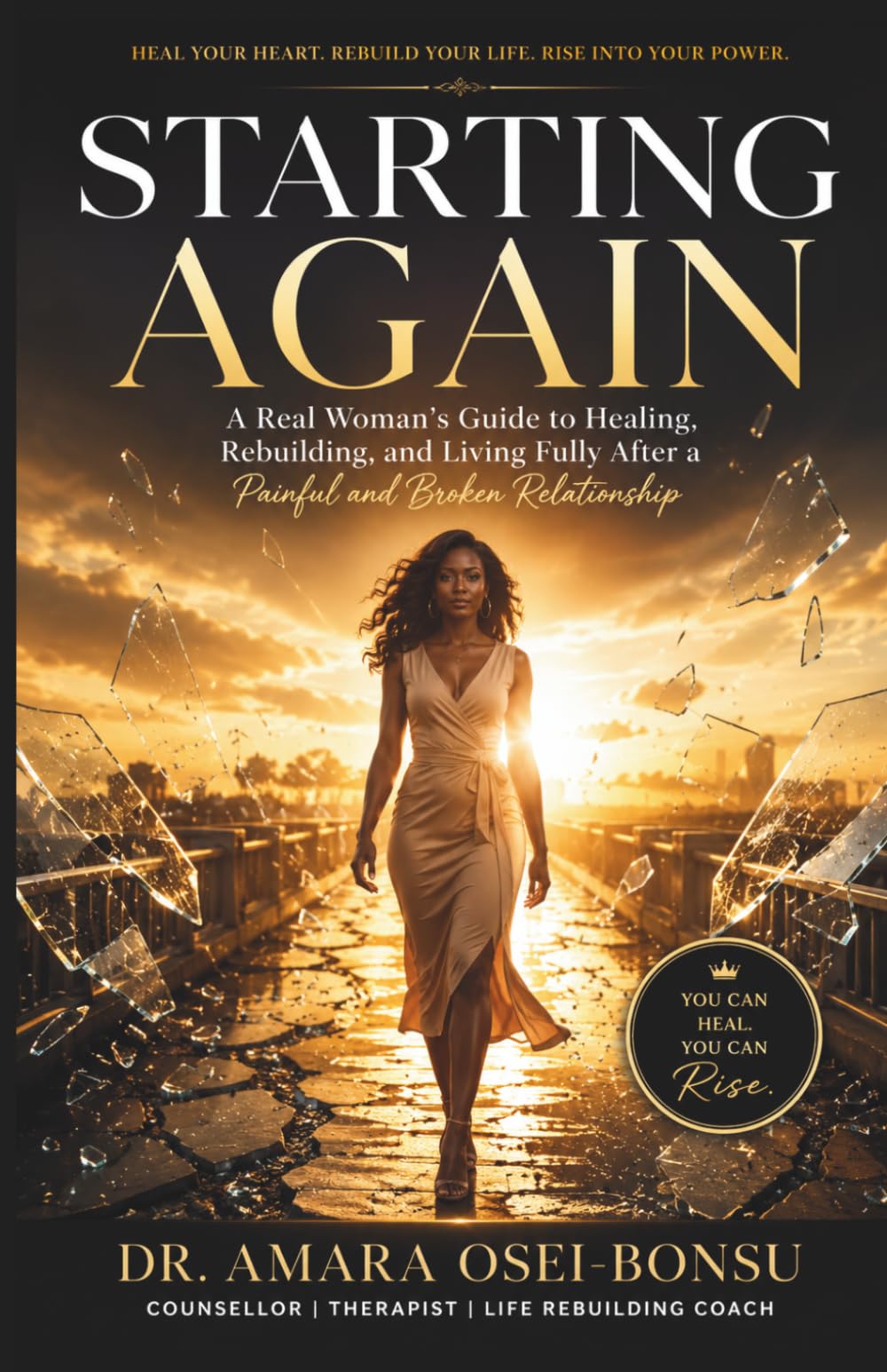 STARTING AGAIN: A Real Woman’s Guide to Healing, Rebuilding Confidence, and Living Fully After Breakup, Divorce, Betrayal, and Toxic Relationships