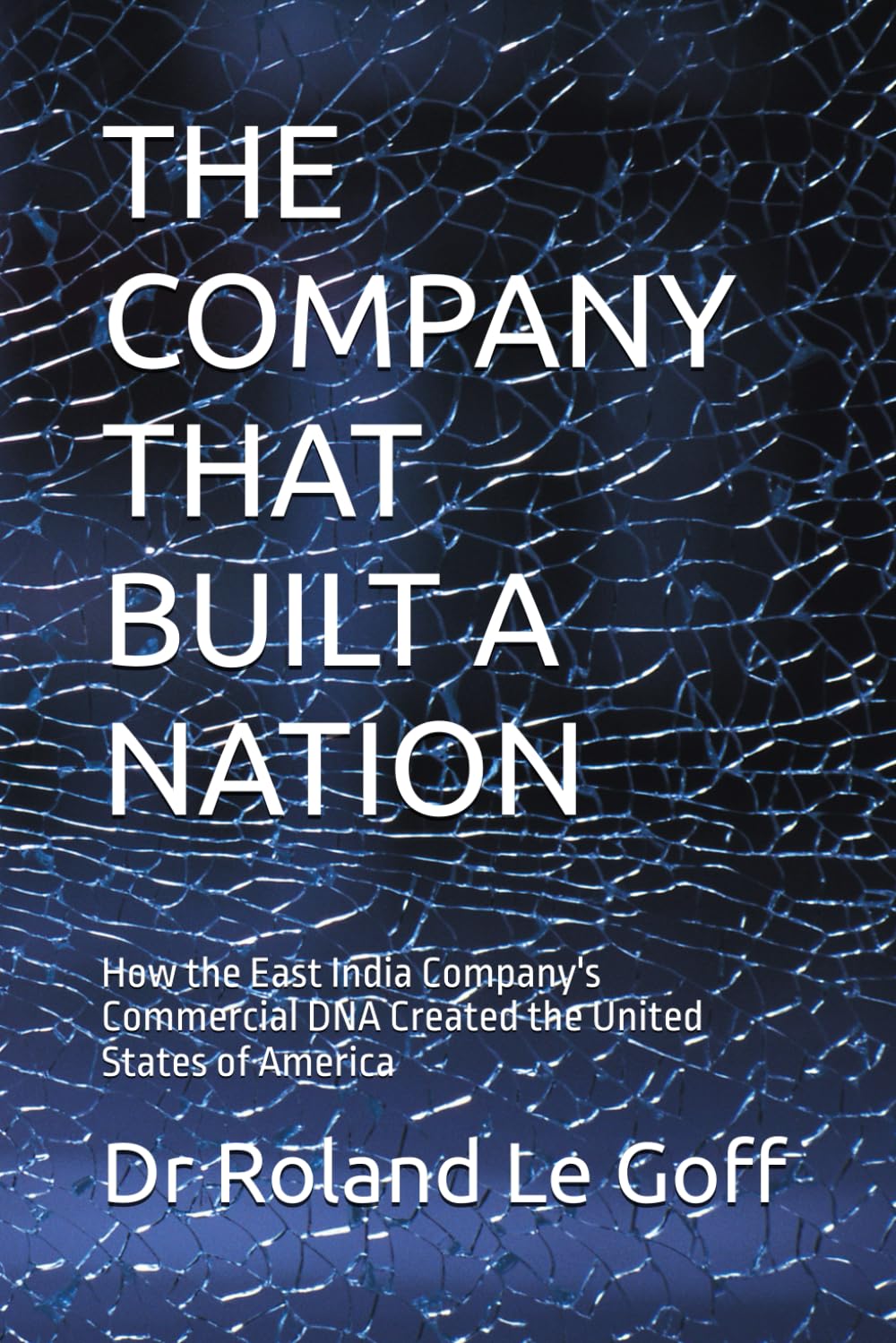 THE COMPANY THAT BUILT A NATION: How the East India Company's Commercial DNA Created the United States of America