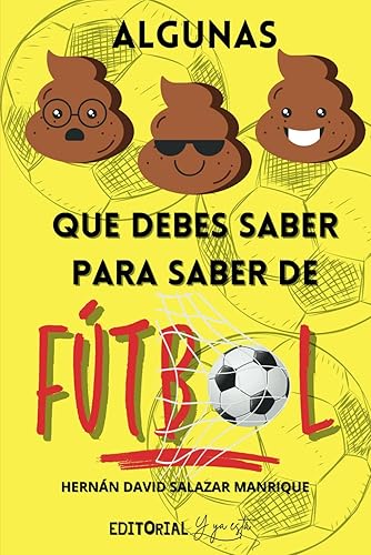 ALGUNAS MIERDAS QUE DEBES SABER PARA SABER DE FÚTBOL: Historias y Curiosidades Sorprendentes para Convertirte en un Experto Futbolero