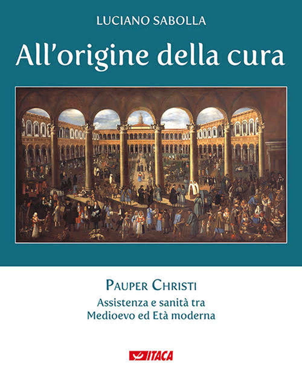 All’Origine Della Cura. Pauper Christi. Assistenza E Sanità Tra Medioevo Ed Età Moderna (Vol. 1) - 4