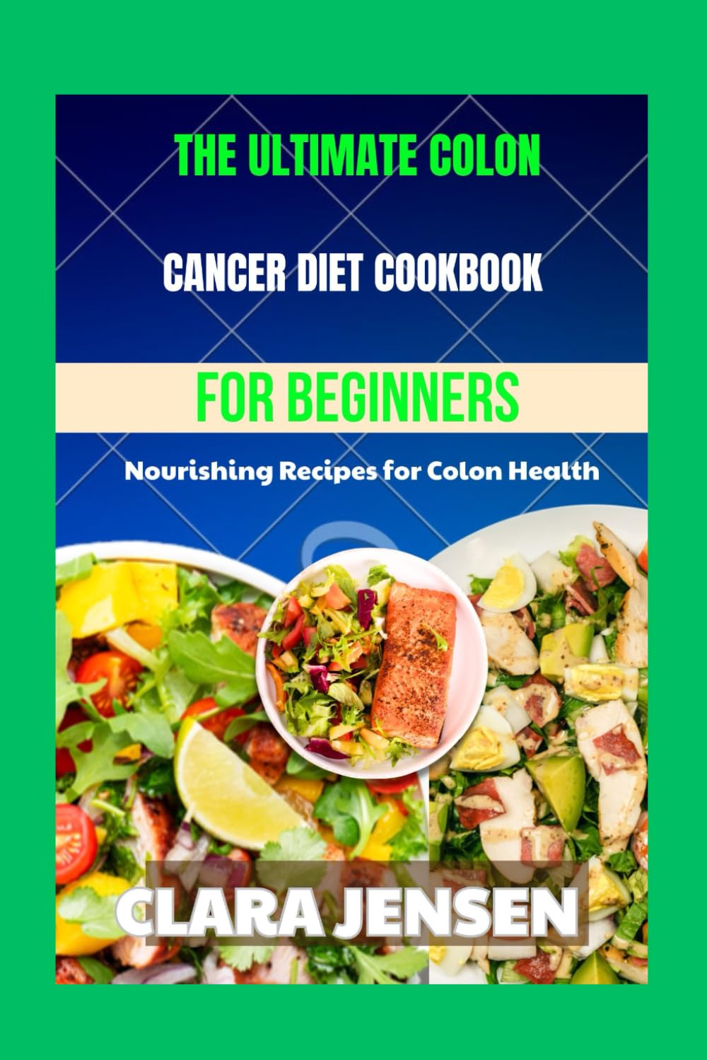 The ultimate colon cancer diet Cookbook for Beginners: Nourishing Recipes for Colon Health