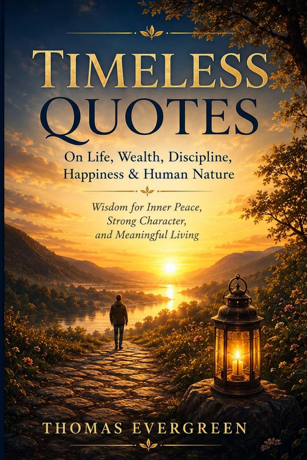 Timeless Quotes on Life, Wealth, Discipline, Happiness & Human Nature: Wisdom for Inner Peace, Strong Character, and Meaningful Living