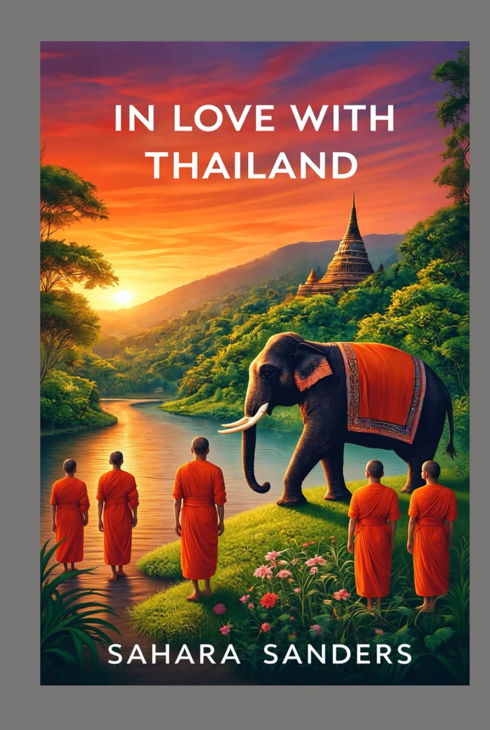 IN LOVE WITH THAILAND: The Ultimate Travel Guide for First Time Travelers (ALL AROUND THE WORLD: A Series of Travel Guides)
