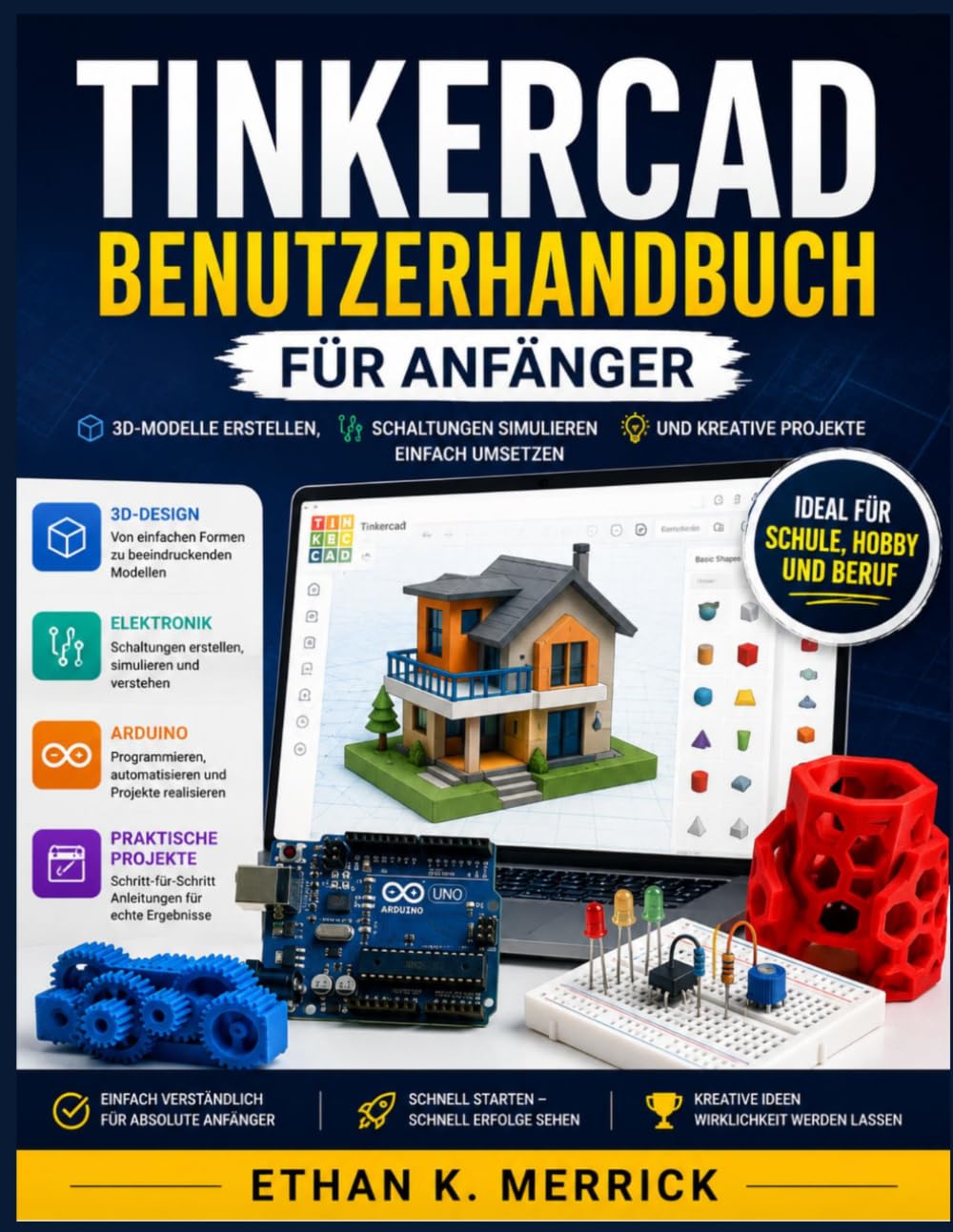TINKERCAD BENUTZERHANDBUCH FÜR ANFÄNGER: 3D-Modelle erstellen, Schaltungen simulieren und kreative Projekte einfach umsetzen