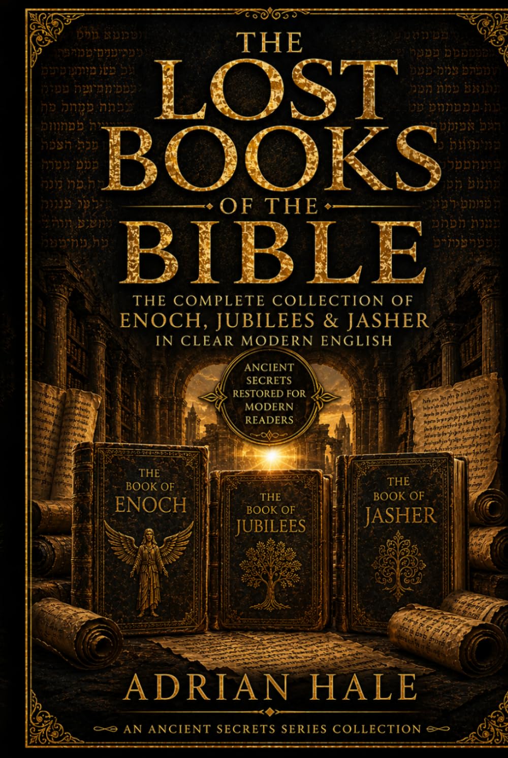 THE LOST BOOKS OF THE BIBLE: The Complete Collection of Enoch, Jubilees & Jasher in Clear Modern English (Ancient Secrets Series)