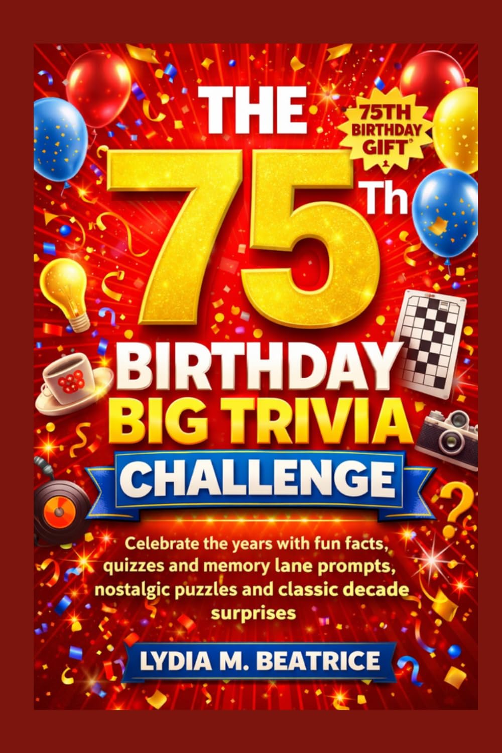 The 75th Birthday Big Trivia Challenge: Celebrate the years with fun facts, quizzes and memory lane prompts, nostalgic puzzles and classic decade surprises