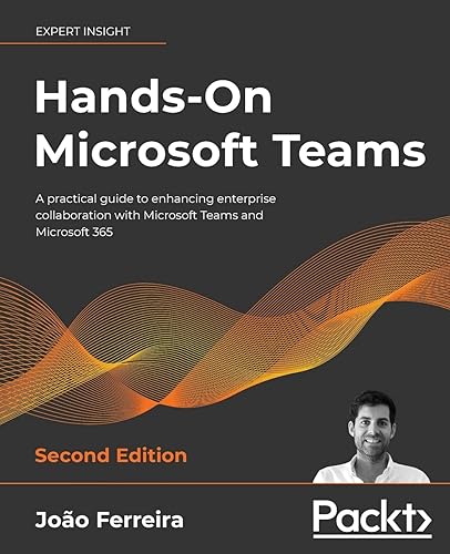 Hands-On Microsoft Teams - Second Edition: A practical guide to enhancing enterprise collaboration with Microsoft Teams and Microsoft 365