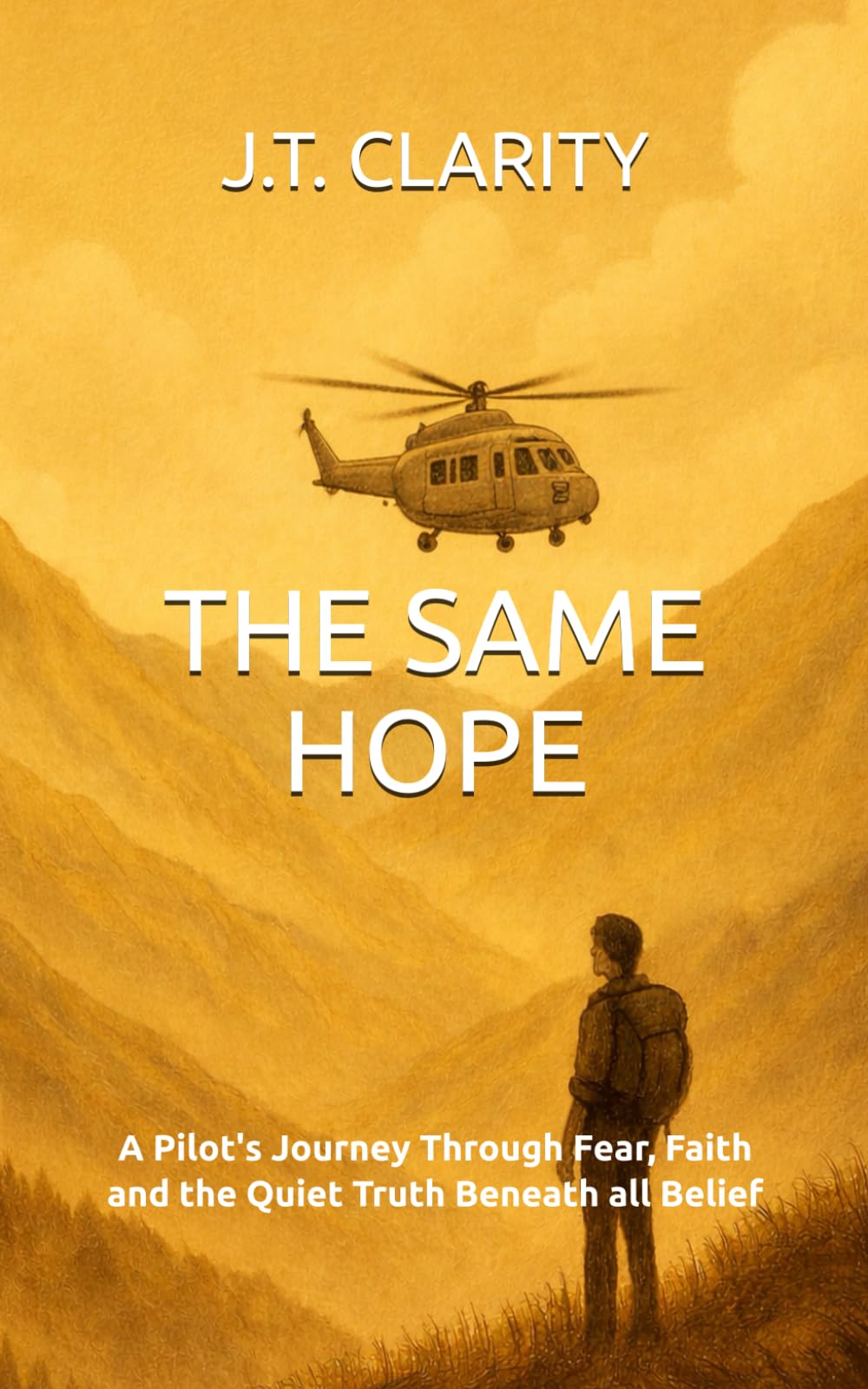 THE SAME HOPE: A Pilot's Journey Through Fear, Faith and the Quiet Truth Beneath all Belief