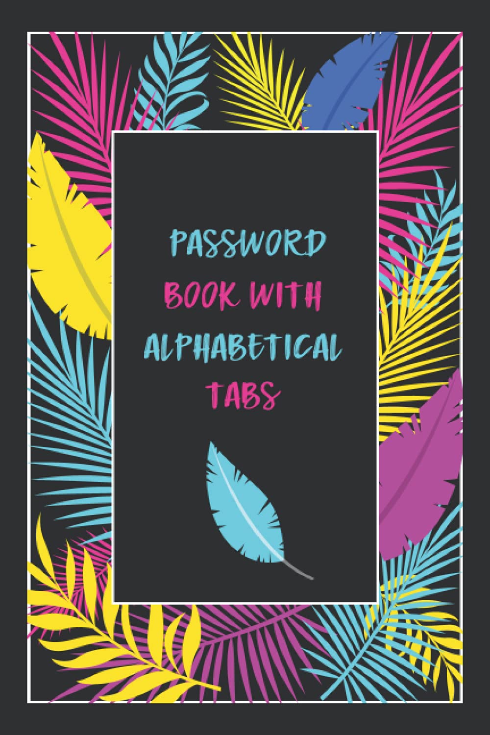 Password Book With Alphabetical Tabs: A-Z Alphabetical Order Password Logbook, Keep Track of Website, Username, Password, and Notes