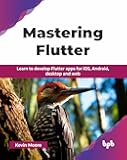 Mastering Flutter: Learn to develop Flutter apps for iOS, Android, desktop and web (English Edition)