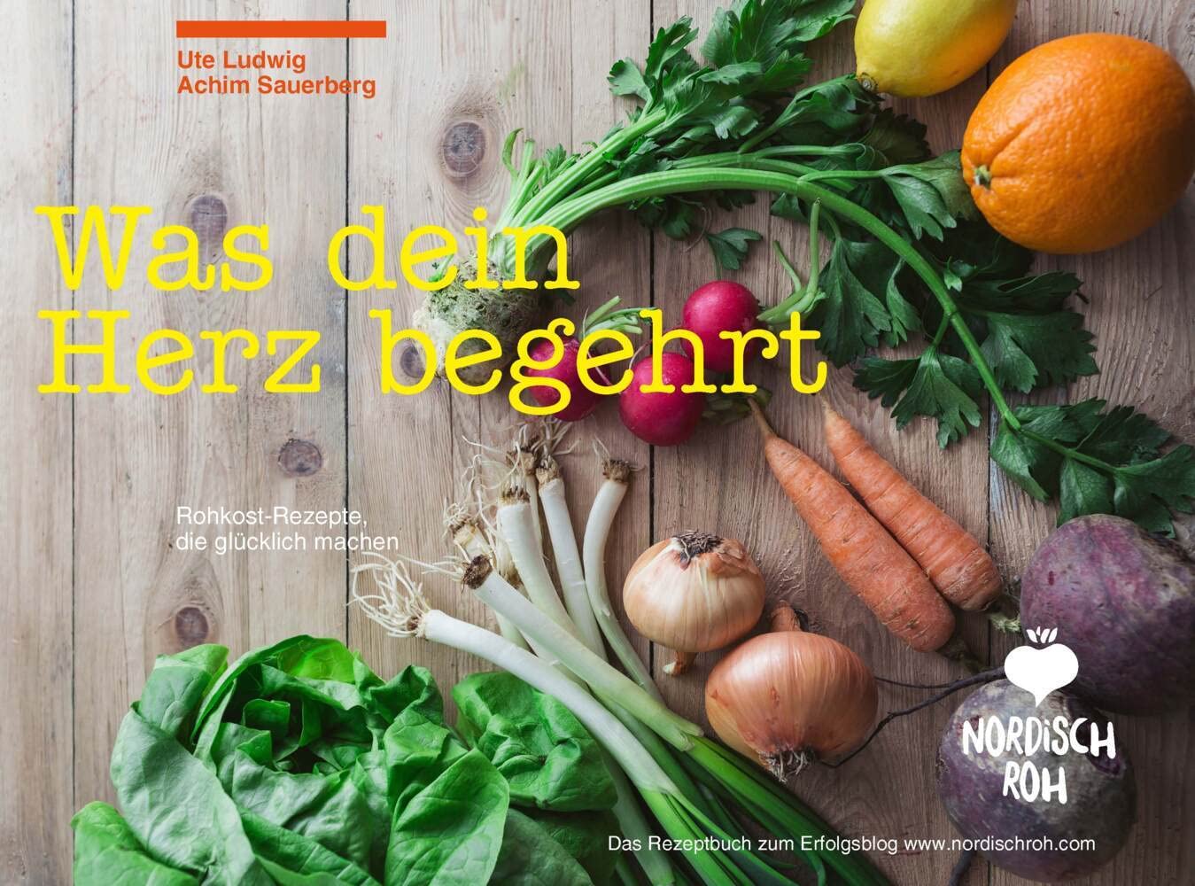 Nordisch roh - Was dein Herz begehrt: Rohkost-Rezepte, die glücklich machen - Das Rezeptbuch zum Erfolgsblog www.nordischroh.com