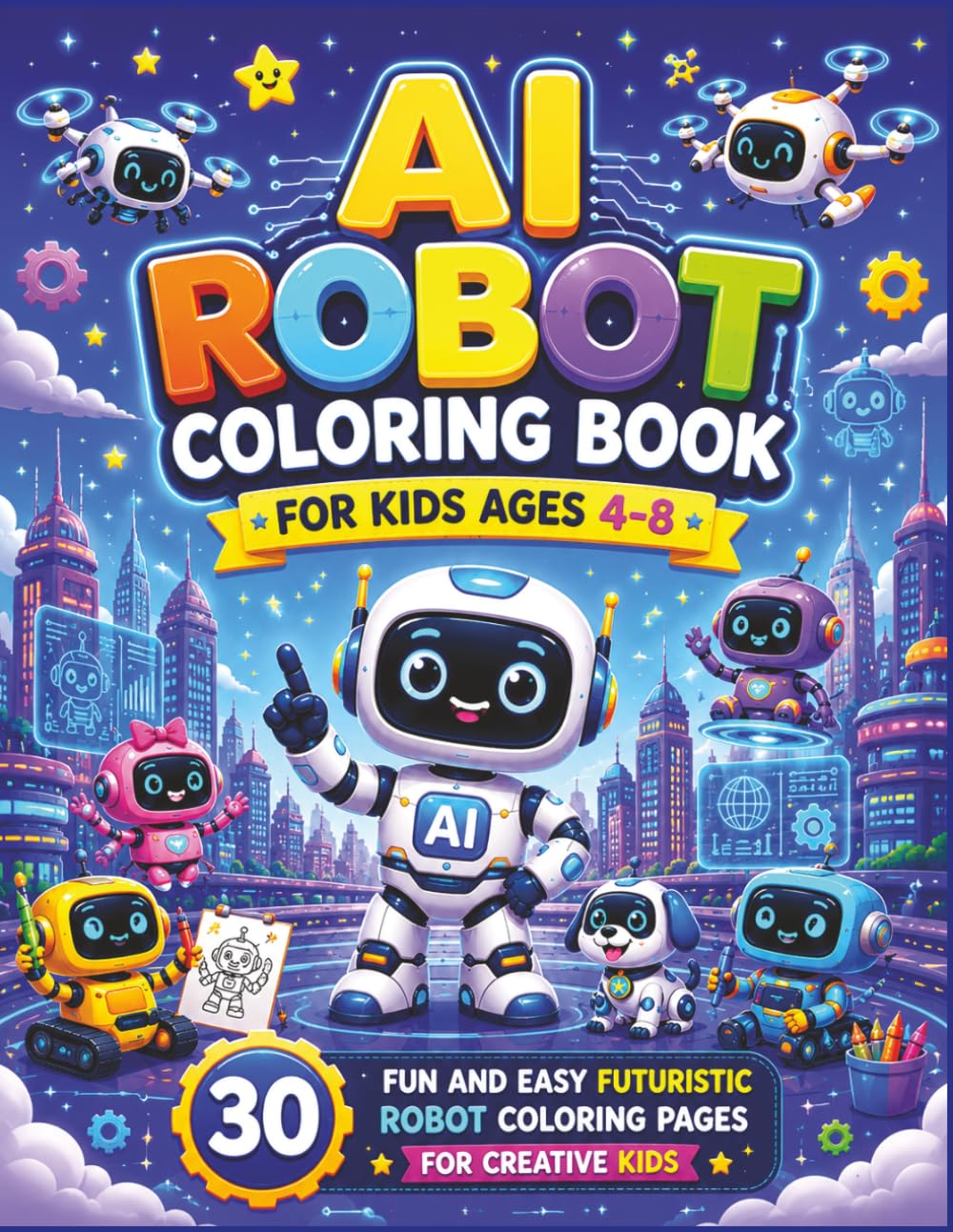 AI Robot Coloring Book For Kids Ages 4-8: 30 Cute AI Robots, Robot Pets, Drones, and Future Technology Coloring Pages for Creative Kids