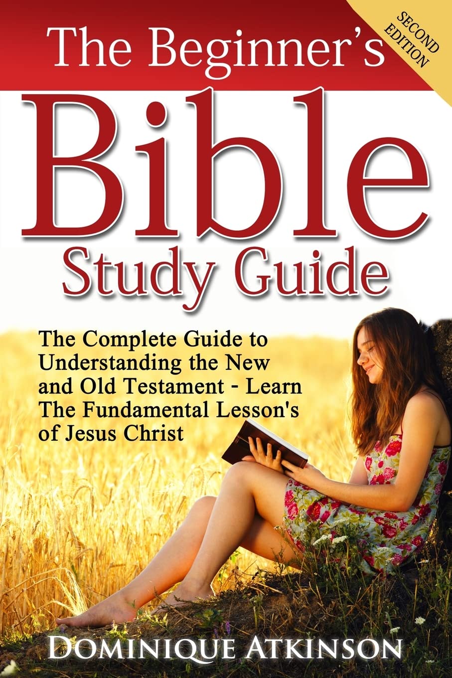 The Bible: The Beginner's Bible Study Guide: The Complete Guide to Understanding the Old and New Testament. Learn the Fundamental Lessons of Jesus ... Woman New Age): 1 (THE BIBLE FOR EVERYONE)