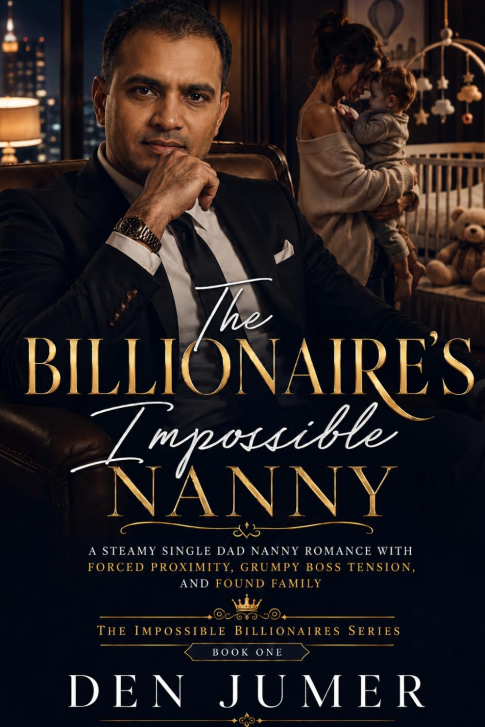The Billionaire’s Impossible Nanny: A Steamy Single Dad Nanny Romance with Forced Proximity, Grumpy Boss Tension, and Found Family (The Impossible Billionaires Series)