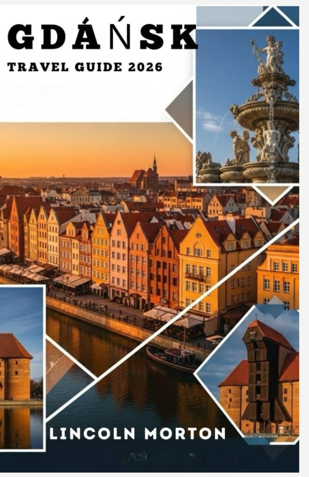 GDANSK TRAVEL GUIDE 2026: The Essential Poland Companion Everything You Need for Old Town, Westerplatte, Tri-City Beaches, Baltic Cuisine & Unforgettable Day Trips.