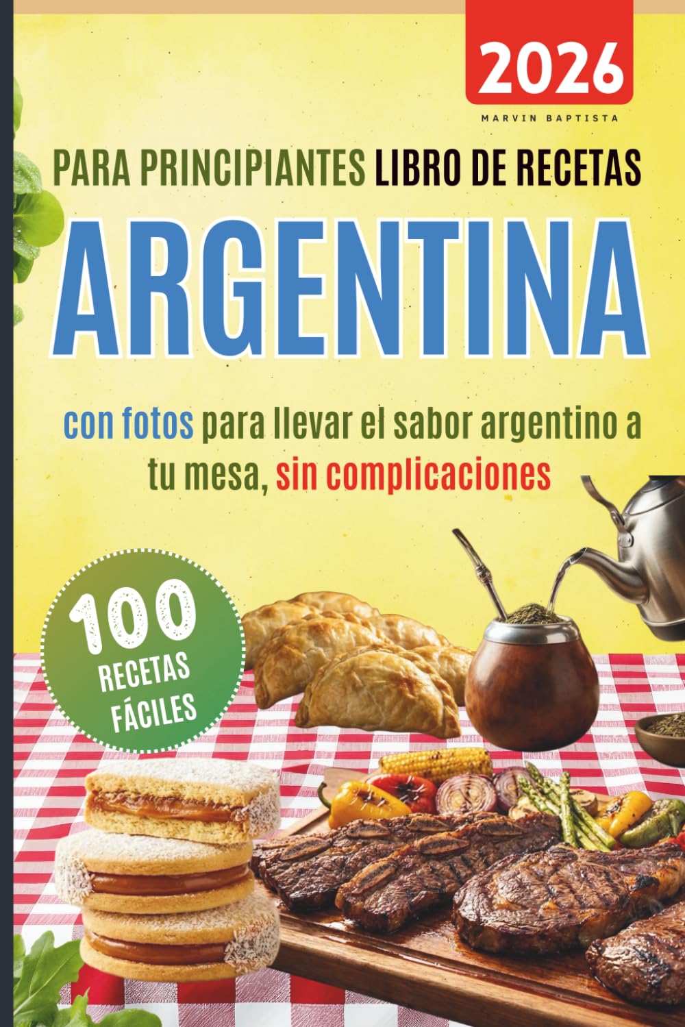 100 recetas fáciles argentinas para principiantes: Libro de recetas con fotos para llevar el sabor de argentino a tu mesa sin complicaciones