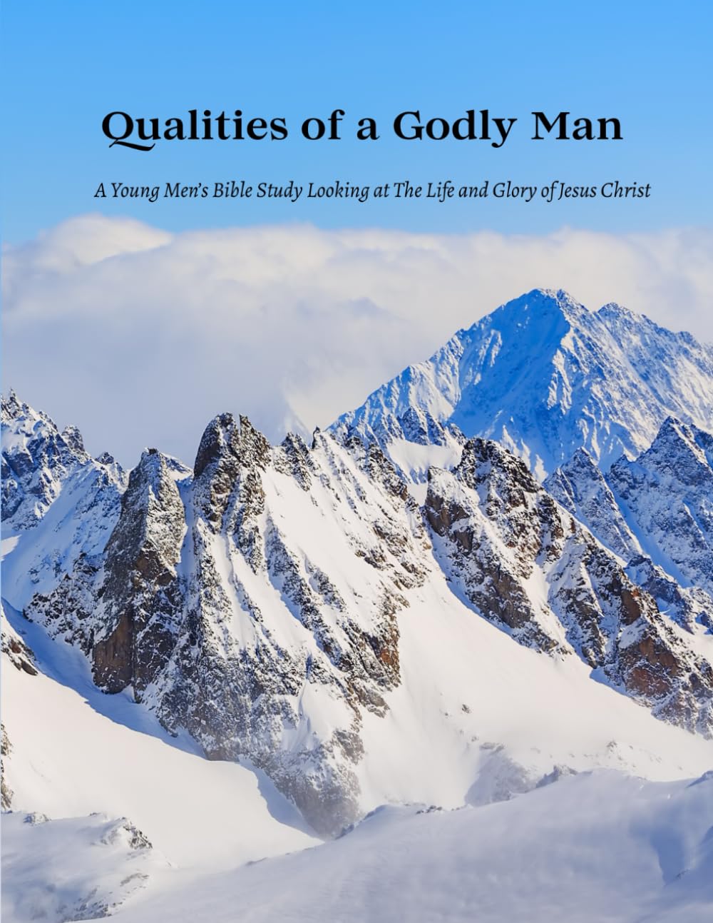 The Qualities of a Godly Man: A Young Men's Bible Study Looking at The Life and Glory of Jesus Christ (Bible Study Guides)