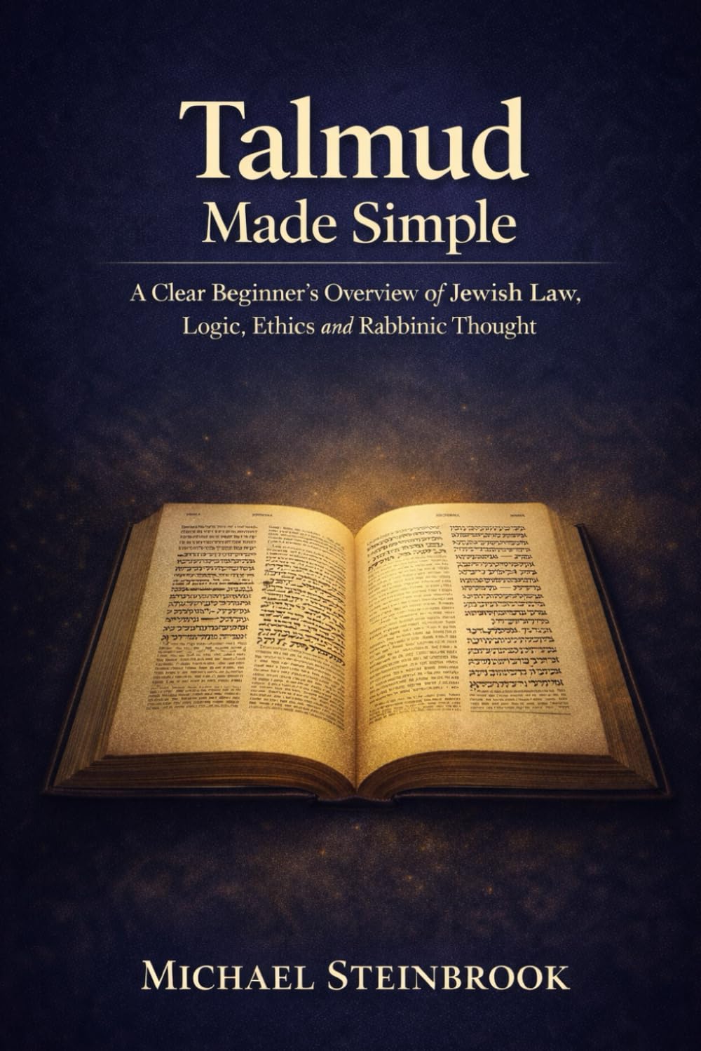 Talmud Made Simple: A Clear Beginner’s Overview of Jewish Law, Logic, Ethics and Rabbinic Thought.