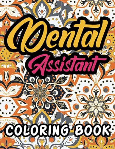 Dental Assistant Coloring Book: A Snarky Funny Humor Dental Assistant Appreciation Week Gift Idea for Adults Relaxation and Stress Relief- Floral ... Book Gift for Dental Assistant (Gift Idea)