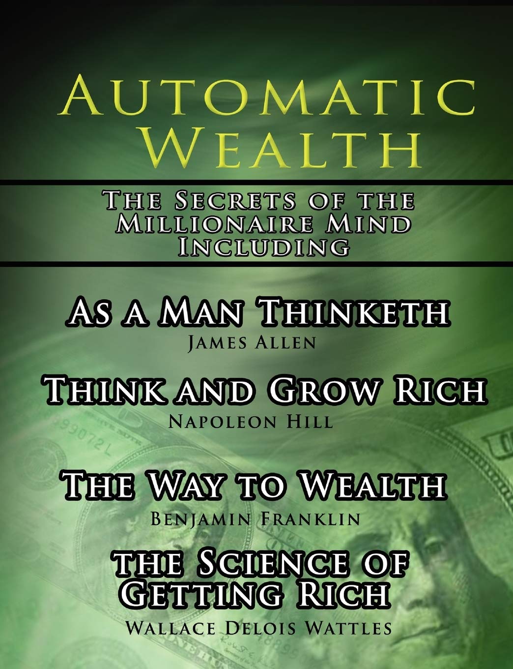 Automatic Wealth, the Secrets of the Millionaire Mind-including: As a Man Thinketh, the Science of Getting Rich, the Way to Wealth And Think And Grow Rich